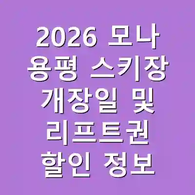 2026 모나 용평 스키장 개장일 및 리프트권 할인 정보