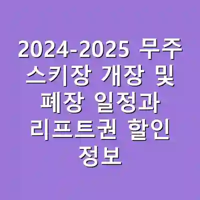2024-2025 무주 스키장 개장 및 폐장 일정과 리프트권 할인 정보