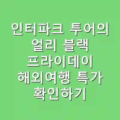 인터파크 투어의 얼리 블랙 프라이데이 해외여행 특가 확인하기