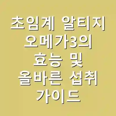 초임계 알티지 오메가3의 효능 및 올바른 섭취 가이드