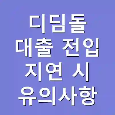 디딤돌 대출 전입 지연 시 유의사항