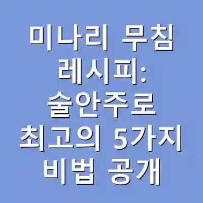 미나리 무침 레시피: 술안주로 최고의 5가지 비법 공개