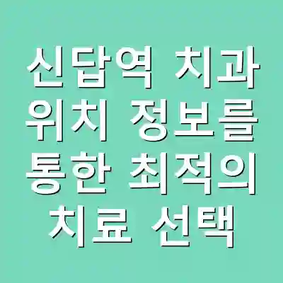 신답역 치과 위치 정보를 통한 최적의 치료 선택