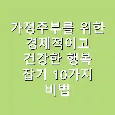 가정주부를 위한 경제적이고 건강한 행복 잡기 10가지 비법