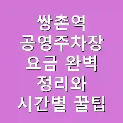 쌍촌역 공영주차장 요금 완벽 정리와 시간별 꿀팁